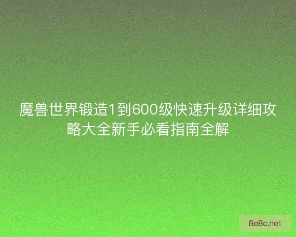 魔兽世界锻造1到600级快速升级详细攻略大全新手必看指南全解